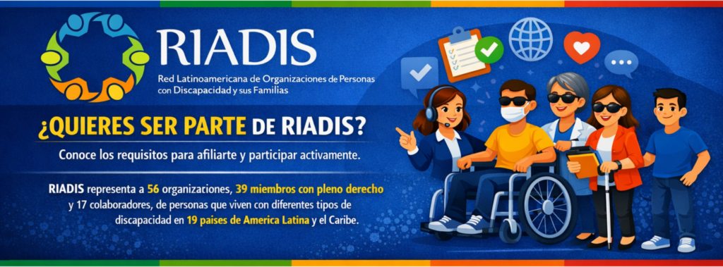 Se Muestra el logo de RIADIS, el título '¿QUIERES SER PARTE DE RIADIS?', el subtítulo 'Conoce los requisitos para afiliarte y participar activamente', y el texto informativo: 'RIADIS representa a 56 organizaciones, 39 miembros con pleno derecho y 17 colaboradores, de personas que viven con diferentes tipos de discapacidad en 19 países de América Latina y el Caribe.